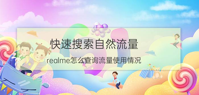 快速搜索自然流量 realme怎么查询流量使用情况？